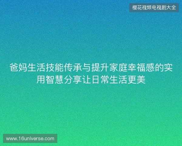 爸妈生活技能传承与提升家庭幸福感的实用智慧分享让日常生活更美
